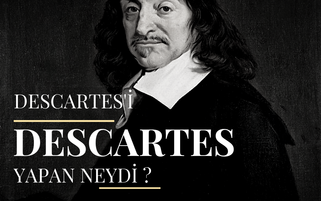 Descartes’i Descartes Yapan Neydi?